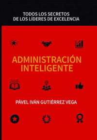 Administración inteligente: Todos los secretos de los líderes de excelencia