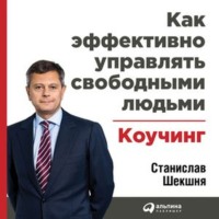 Станислав Шекшня. Как эффективно управлять свободными людьми: Коучинг