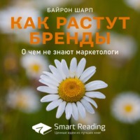 Smart Reading. Ключевые идеи книги: Как растут бренды. О чем не знают маркетологи. Байрон Шарп