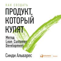 Синди Альварес. Как создать продукт, который купят. Метод Lean Customer Development