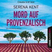 Serena Kent. Mord auf Provenzalisch - Ein Provence-Krimi, Teil 2 (Ungek?rzt)