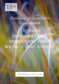 Развивай эмоциональный интеллект: наша жизнь – это эмоции! Расскажу, что и как