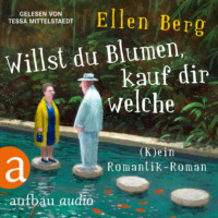 Ellen Berg. Willst du Blumen, kauf dir welche - (K)ein Romantik-Roman (Gek?rzt)