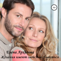 Елена Архипова. Желания имеют свойства сбываться