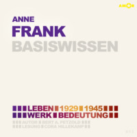 . Anne Frank (1929-1945) - Leben, Werk, Bedeutung - Basiswissen (Ungek?rzt)