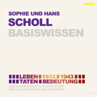 . Sophie und Hans Scholl (1921/18-1943) - Leben, Taten, Bedeutung - Basiswissen (Ungek?rzt)