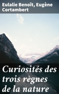 Curiosités des trois règnes de la nature