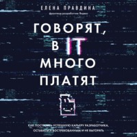 Елена Правдина. Говорят, в IT много платят. Как построить успешную карьеру разработчика, оставаться востребованным и не выгорать