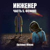 Евгений Южин. Инженер. Часть 5. Феникс