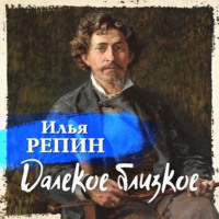 Илья Ефимович Репин. Далекое близкое