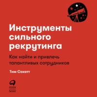 Тим Сакетт. Инструменты сильного рекрутинга. Как найти и привлечь талантливых сотрудников
