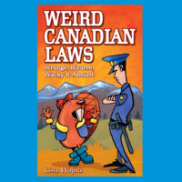 Lisa Wojna. Weird Canadian Laws - Strange, Bizarre, Wacky & Absurd (Unabridged)