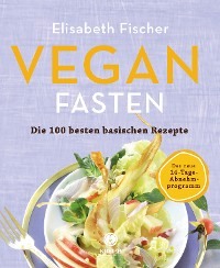Vegan Fasten – Die 100 besten basischen Rezepte
