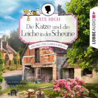Kate High. Die Katze und die Leiche in der Scheune - Ein Fall f?r Clarice Beech, Folge 1 (Ungek?rzt)