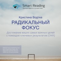 Smart Reading. Ключевые идеи книги: Радикальный фокус. Достижение ваших самых важных целей с помощью ключевых результатов (OKR). Кристина Водтке