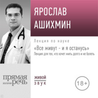 Ярослав Ашихмин. Лекция «Все живут – и я останусь. Лекция для тех, кто хочет жить долго и не болеть»