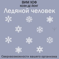 Вим Хоф. Ледяной человек. Сверхвозможности вашего организма