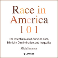 Alicia Simmons. Race In America 101 - The Essential Audio Course On Race, Ethnicity, Discrimination, and Inequality (Unabridged)