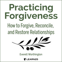 Everett Worthington. Practicing Forgiveness - How to Forgive, Reconcile, and Restore Relationships (Unabridged)