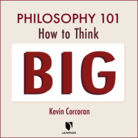 Kevin Corcoran. Philosophy 101 - How to Think Big (Unabridged)