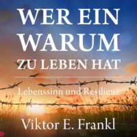Viktor E. Frankl. Wer ein Warum zu leben hat - Lebenssinn und Resilienz (Ungek?rzt)
