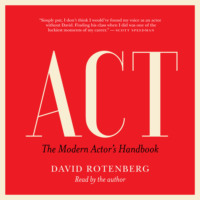 David Rotenberg. Act - The Modern Actor's Handbook (Unabridged)
