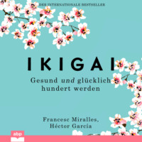 Francesc Miralles. Ikigai - Gesund und gl?cklich hundert werden (Ungek?rzt)