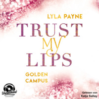 Lyla  Payne. Trust my Lips - Golden Campus, Band 2 (Ungek?rzt)