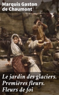Le jardin des glaciers. Premières fleurs. Fleurs de foi