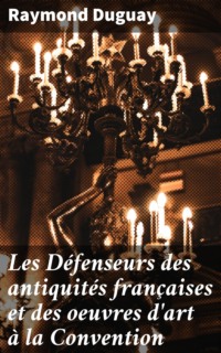 Les Défenseurs des antiquités françaises et des oeuvres d'art à la Convention