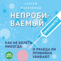Сергей Малозёмов. Непробиваемый иммунитет. Как не болеть никогда, и правда ли прививки убивают