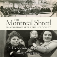 John Lynch. The Montreal Shtetl - Making a Home after the Holocaust (Unabridged)