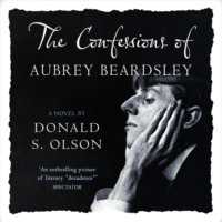 Donald  Olson. The Confessions of Aubrey Beardsley (Unabridged)