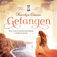 Karolyn Ciseau. Gefangen - Die Zeitenwanderer Chroniken, Band 1 (Ungek?rzt)