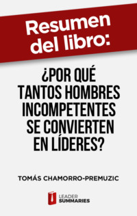 Resumen del libro "¿Por qué tantos hombres incompetentes se convierten en líderes?" de Tomás Chamorro-Premuzic