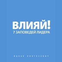Ицхак Пинтосевич. Влияй! 7 заповедей лидера