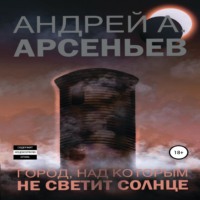 Андрей Александрович Арсеньев. Город, над которым не светит солнце