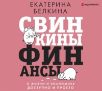 Екатерина Белкина. Свинкины финансы. О жизни и экономике доступно и просто