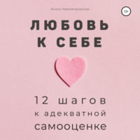 Алиса Левопетровская. Любовь к себе. 12 шагов к адекватной самооценке