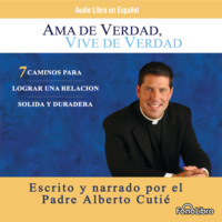 Padre Alberto Cutie. Ama de Verdad, Vive de Verdad (abreviado)