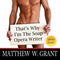 Matthew W. Grant. That's Why I'm The Soap Opera Writer (Unabridged)