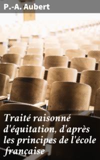 Traité raisonné d'équitation, d'après les principes de l'école française