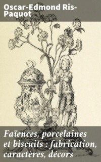 Faïences, porcelaines et biscuits : fabrication, caractères, décors