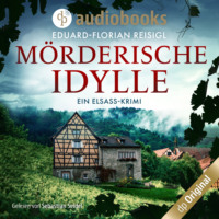 Eduard-Florian Reisigl. M?rderische Idylle - Ein Elsass-Krimi (Ungek?rzt)