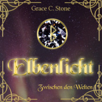 Grace C. Stone. Zwischen den Welten - Elbenlicht Saga, Band 1 (Ungek?rzt)
