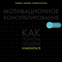 Уильям Р. Миллер. Мотивационное консультирование. Как помочь людям измениться