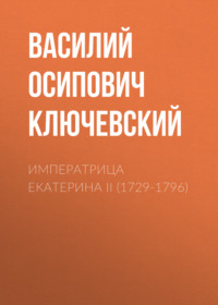 Василий Осипович Ключевский. Императрица Екатерина II (1729-1796)
