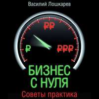 Василий Лошкарев. Бизнес с нуля. Советы практика