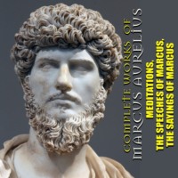 . Complete works of Marcus Aurelius. Illustrated: Meditations, The Speeches of Marcus, The Sayings of Marcus