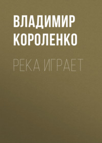 Владимир Короленко. Река играет